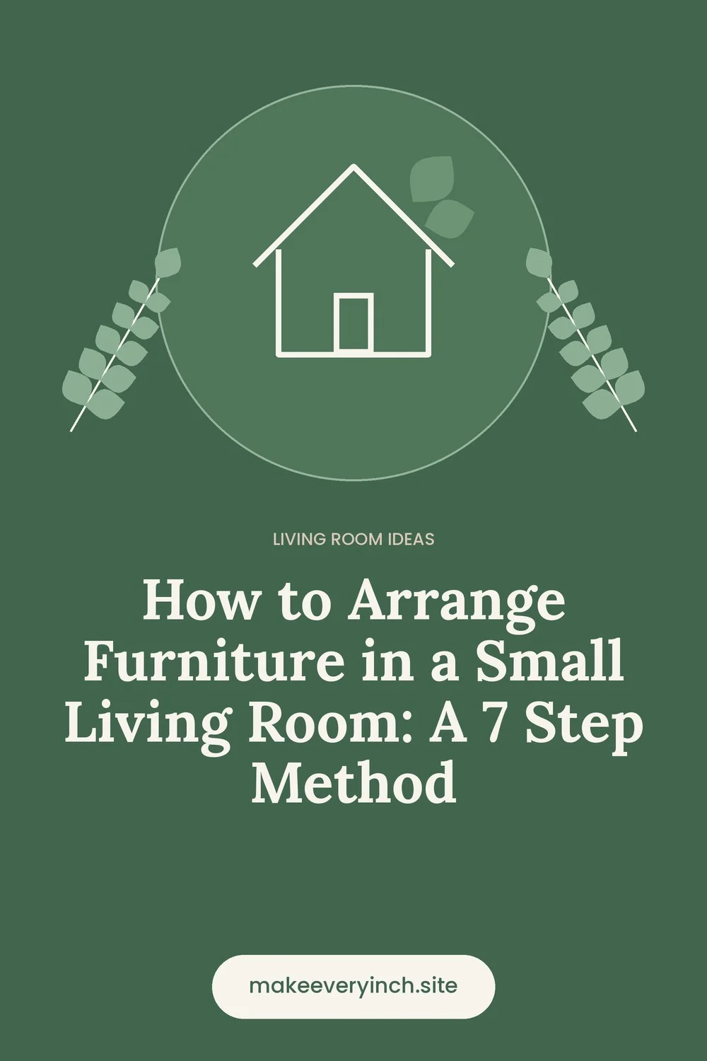 Pinterest pin: How to Arrange Furniture in a Small Living Room: A 7 Step Method, with a house and leaf illustration