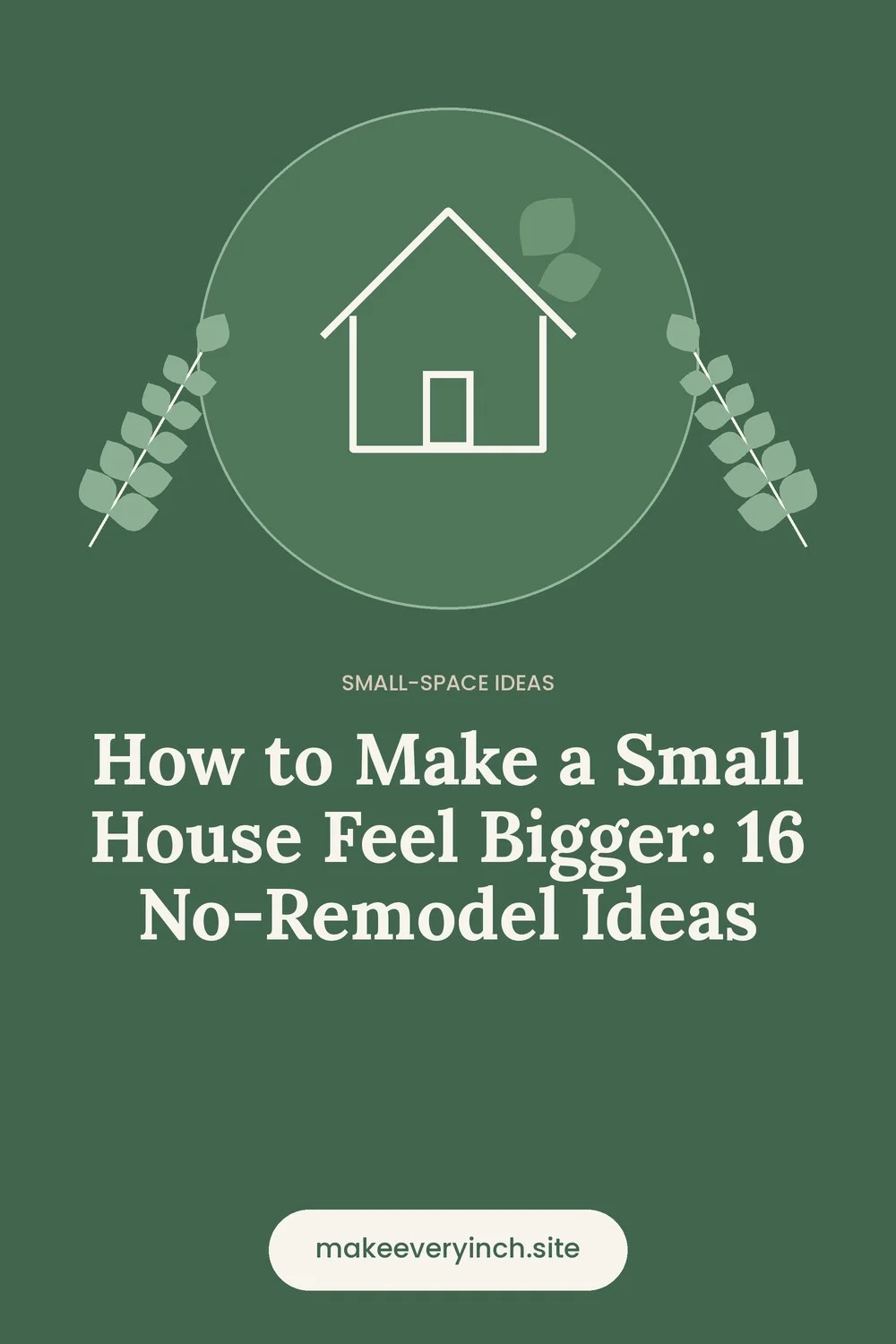 Pinterest pin: How to Make a Small House Feel Bigger: 16 No-Remodel Ideas, with a house and leaf illustration