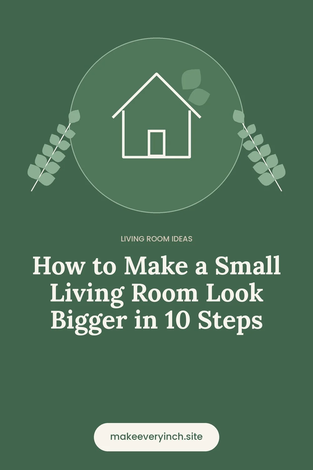 Pinterest pin: How to Make a Small Living Room Look Bigger in 10 Steps, with a house and leaf illustration