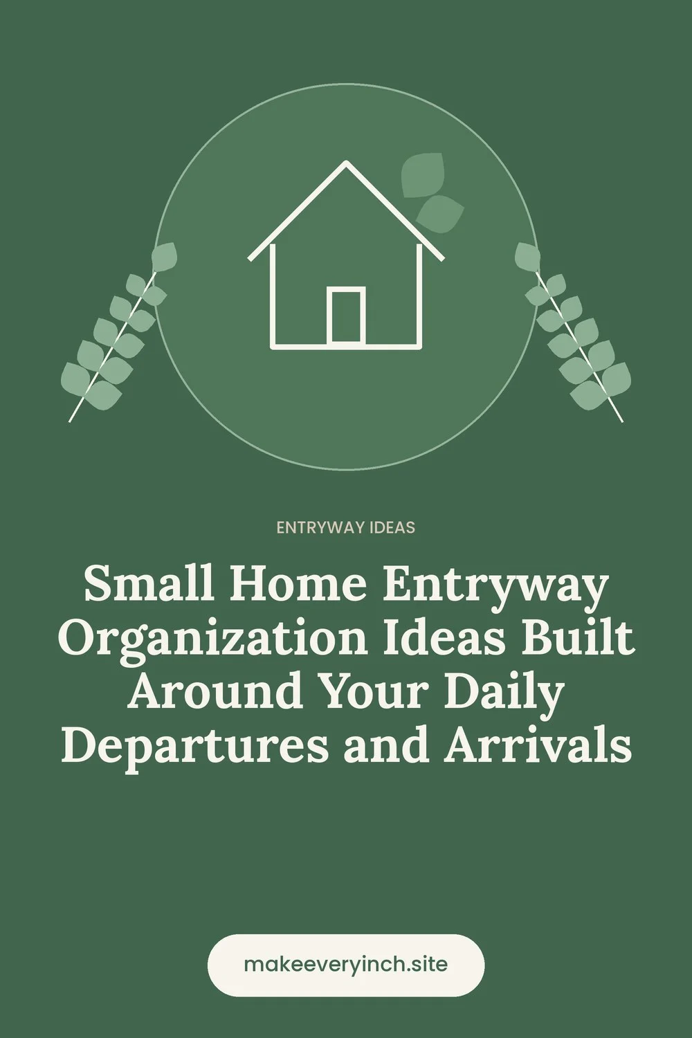 Pinterest pin: Small Home Entryway Organization Ideas Built Around Your Daily Departures and Arrivals, with a house and leaf illustration