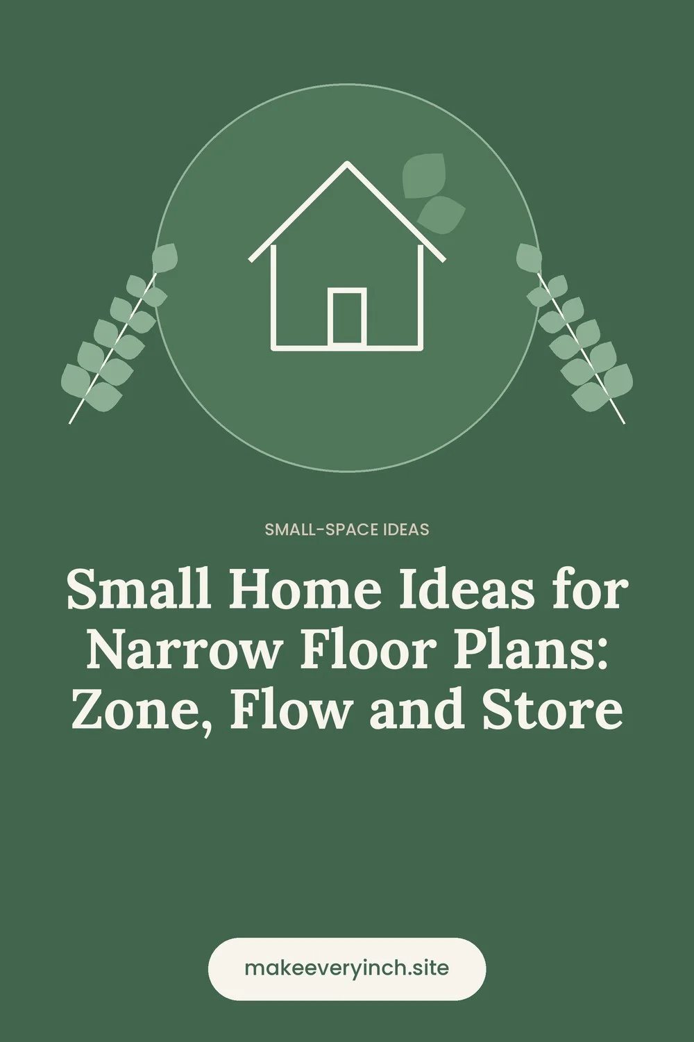Pinterest pin: Small Home Ideas for Narrow Floor Plans: Zone, Flow and Store, with a house and leaf illustration