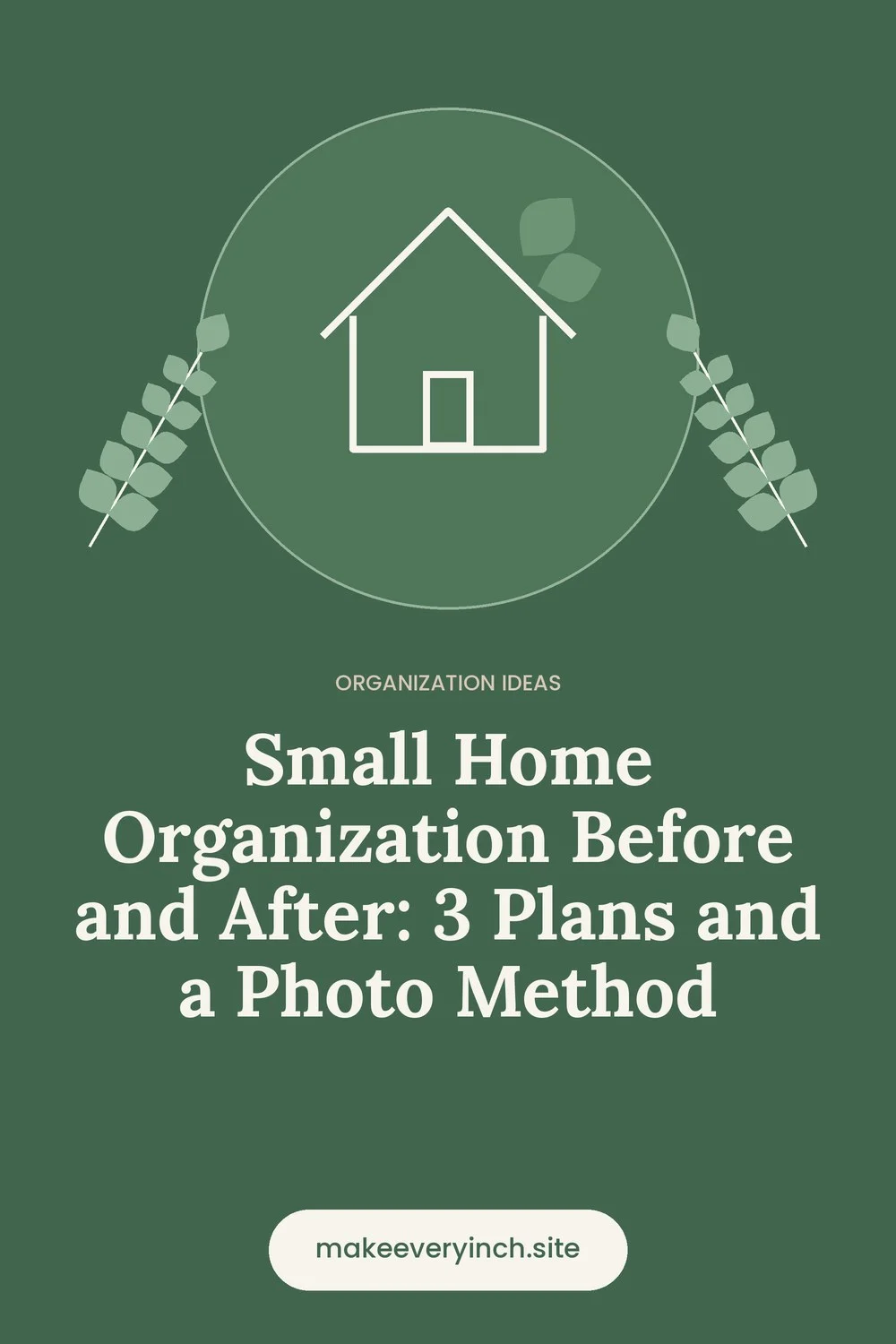 Pinterest pin: Small Home Organization Before and After: 3 Plans and a Photo Method, with a house and leaf illustration