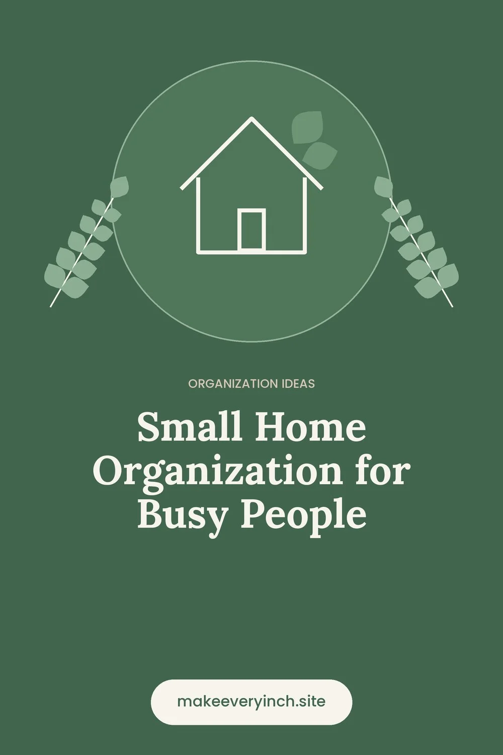 Pinterest pin: Small Home Organization for Busy People, with a house and leaf illustration