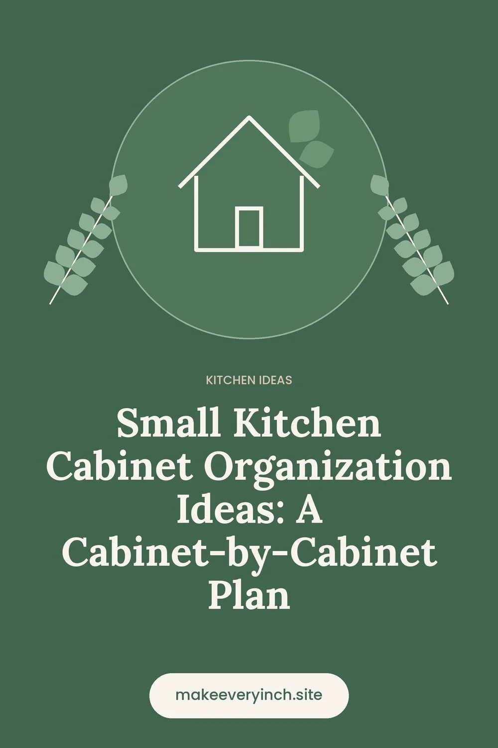 Pinterest pin: Small Kitchen Cabinet Organization Ideas: A Cabinet-by-Cabinet Plan, with a house and leaf illustration