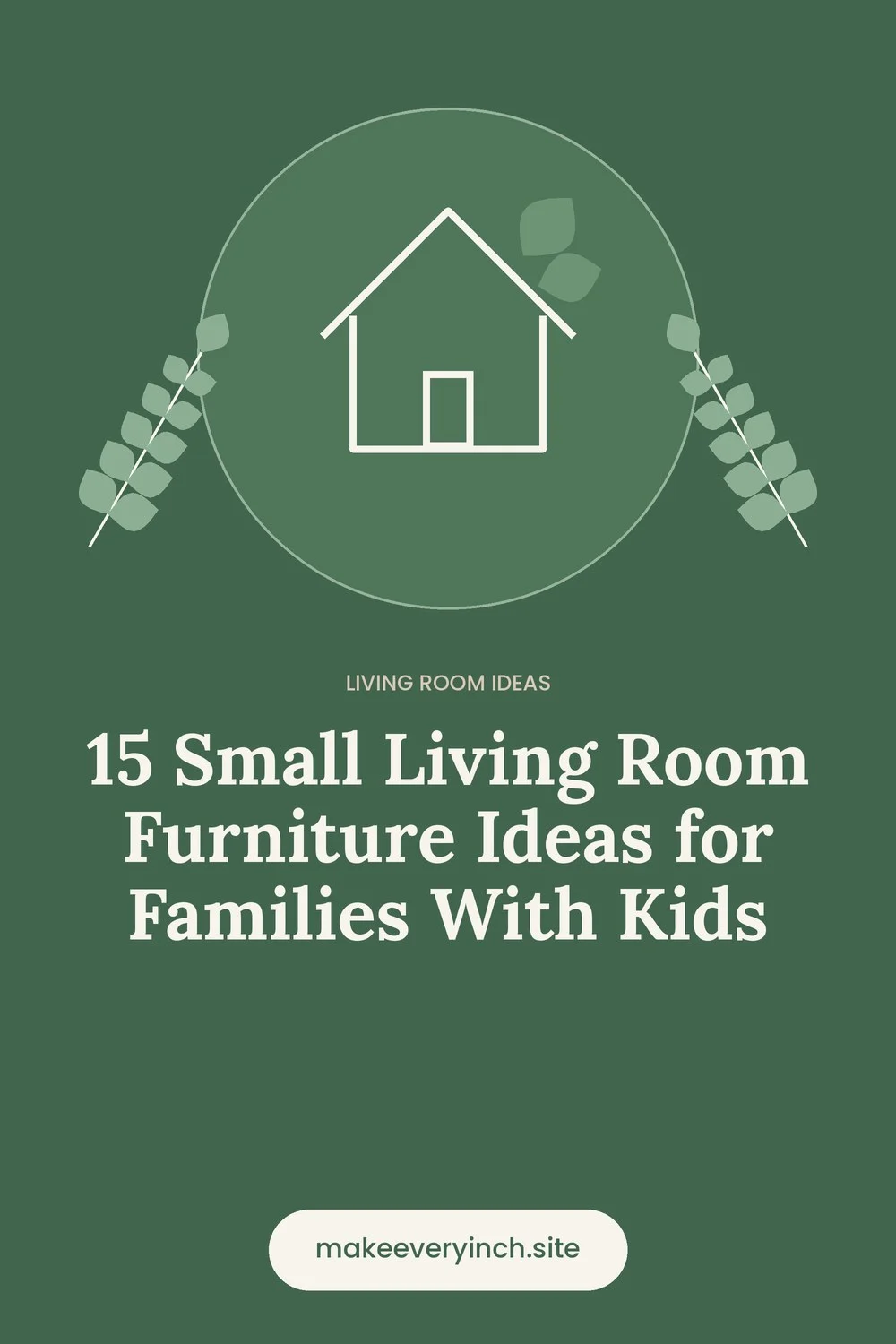 Pinterest pin: 15 Small Living Room Furniture Ideas for Families With Kids, with a house and leaf illustration