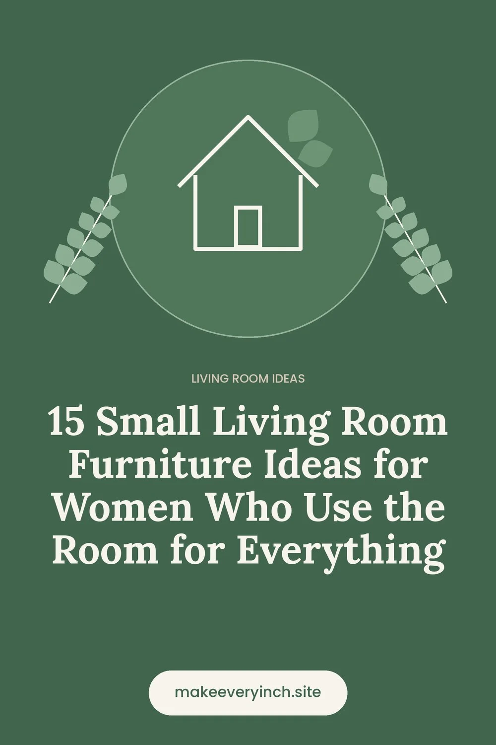 Pinterest pin: 15 Small Living Room Furniture Ideas for Women Who Use the Room for Everything, with a house and leaf illustration