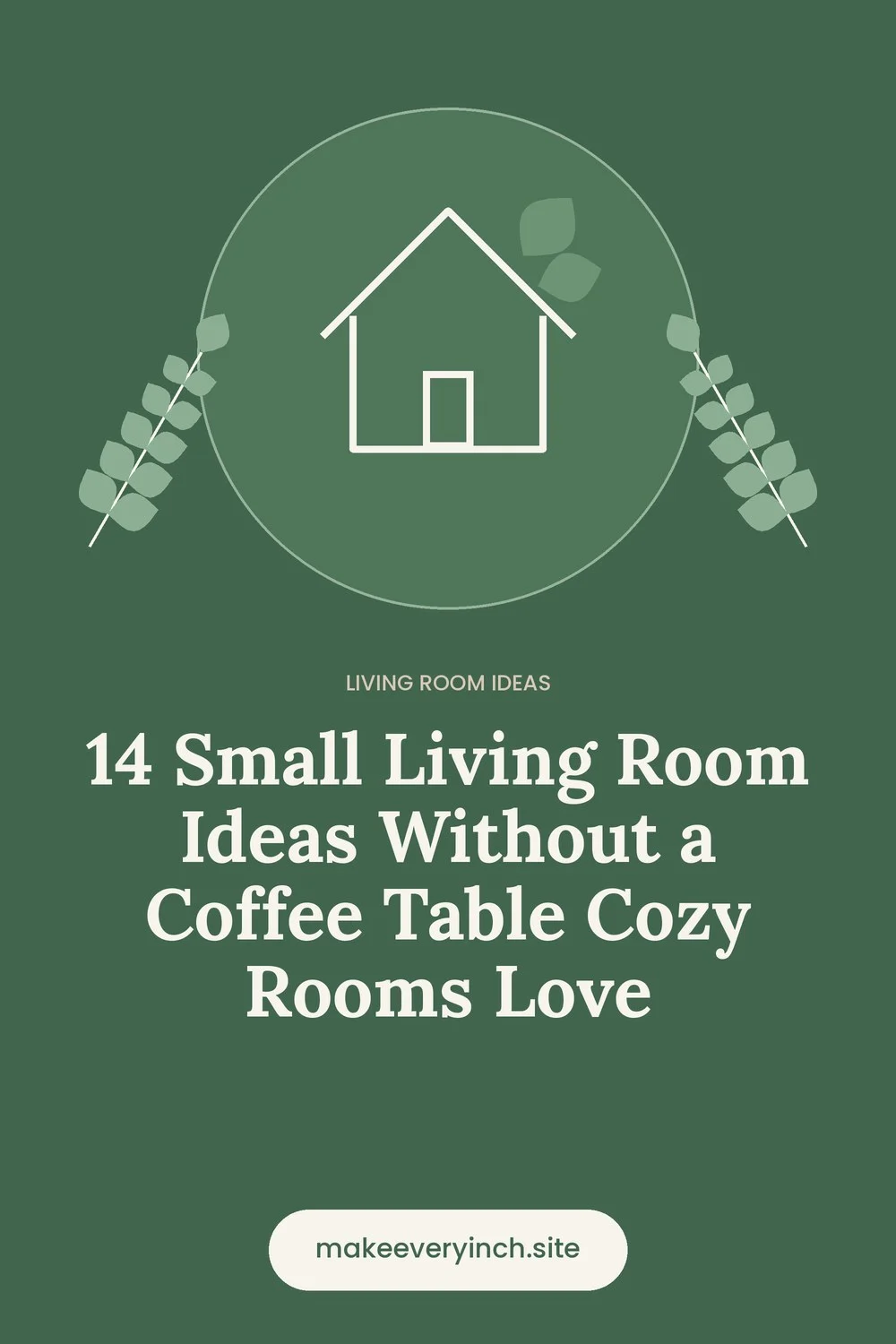 Pinterest pin: 14 Small Living Room Ideas Without a Coffee Table Cozy Rooms Love, with a house and leaf illustration
