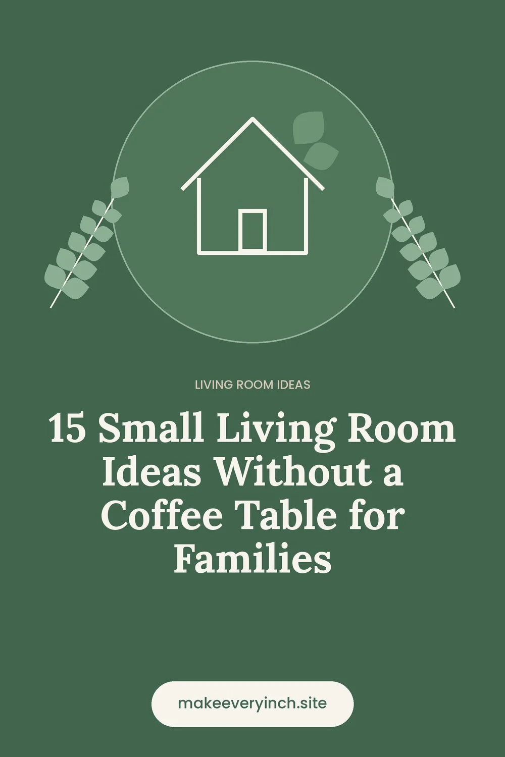 Pinterest pin: 15 Small Living Room Ideas Without a Coffee Table for Families, with a house and leaf illustration