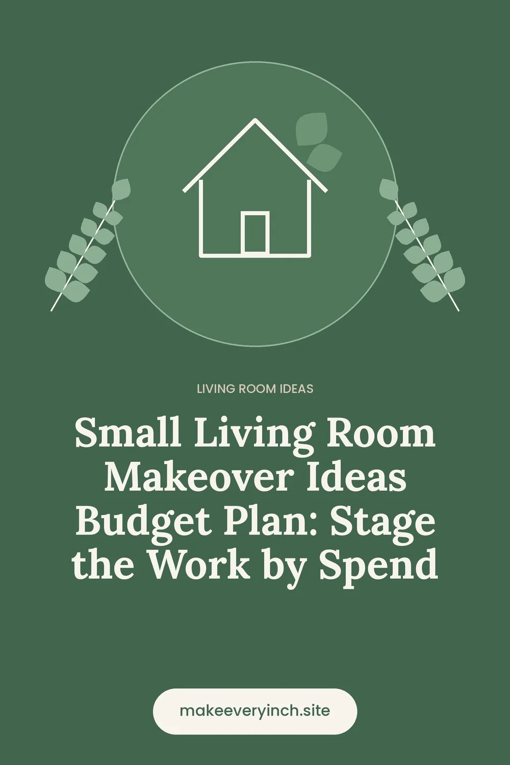 Pinterest pin: Small Living Room Makeover Ideas Budget Plan: Stage the Work by Spend, with a house and leaf illustration
