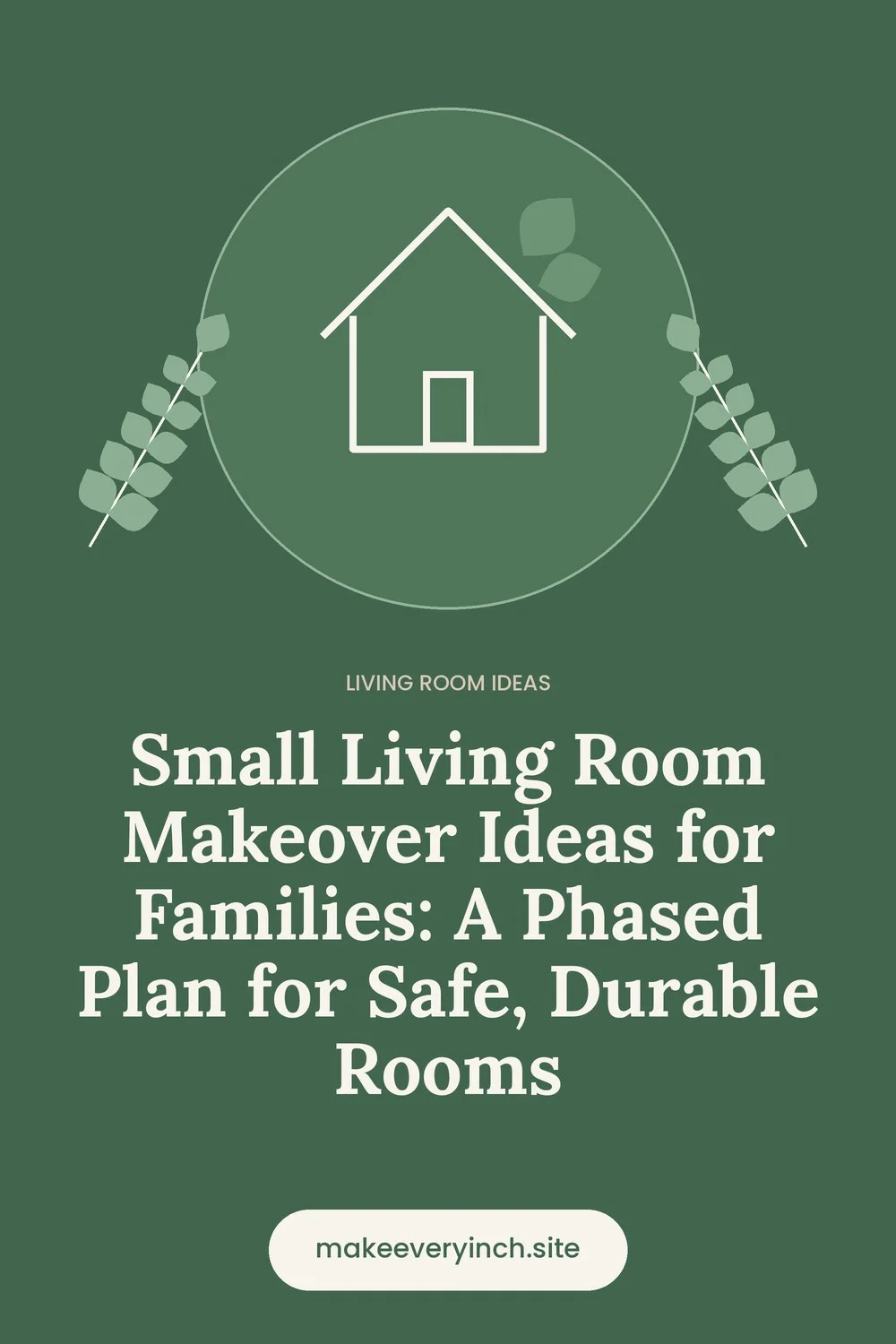 Pinterest pin: Small Living Room Makeover Ideas for Families: A Phased Plan for Safe, Durable Rooms, with a house and leaf illustration