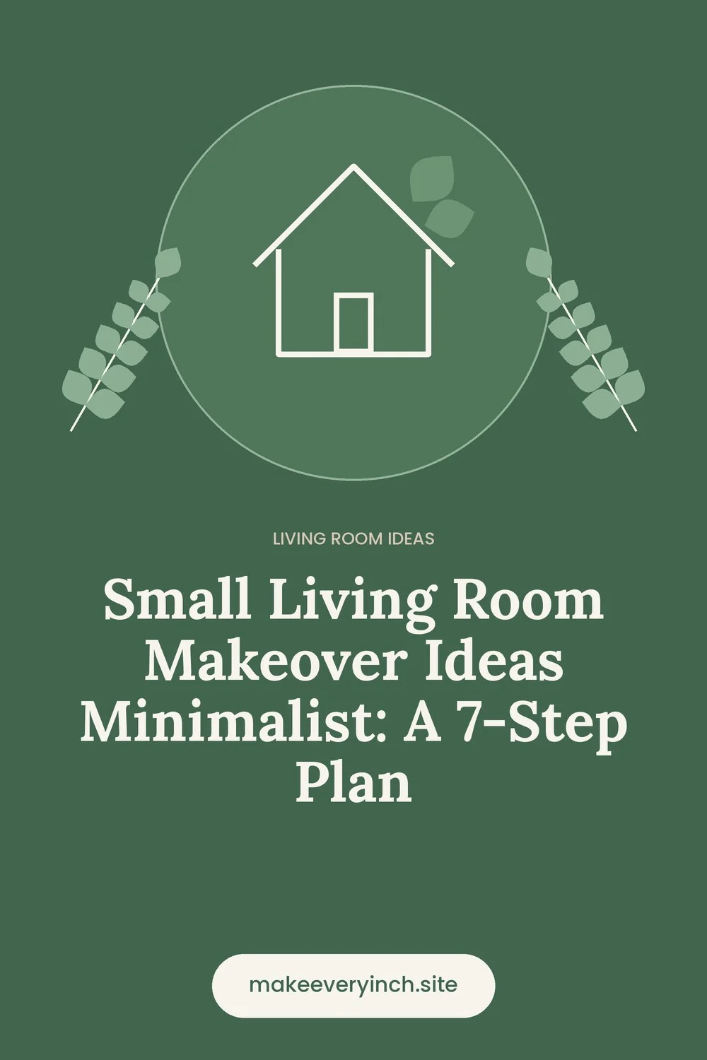 Pinterest pin: Small Living Room Makeover Ideas Minimalist: A 7-Step Plan, with a house and leaf illustration