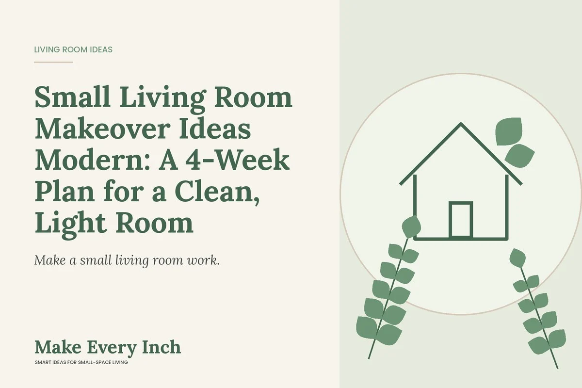 Small Living Room Makeover Ideas Modern: A 4-Week Plan for a Clean, Light Room, Make Every Inch cover with a house and leaf illustration