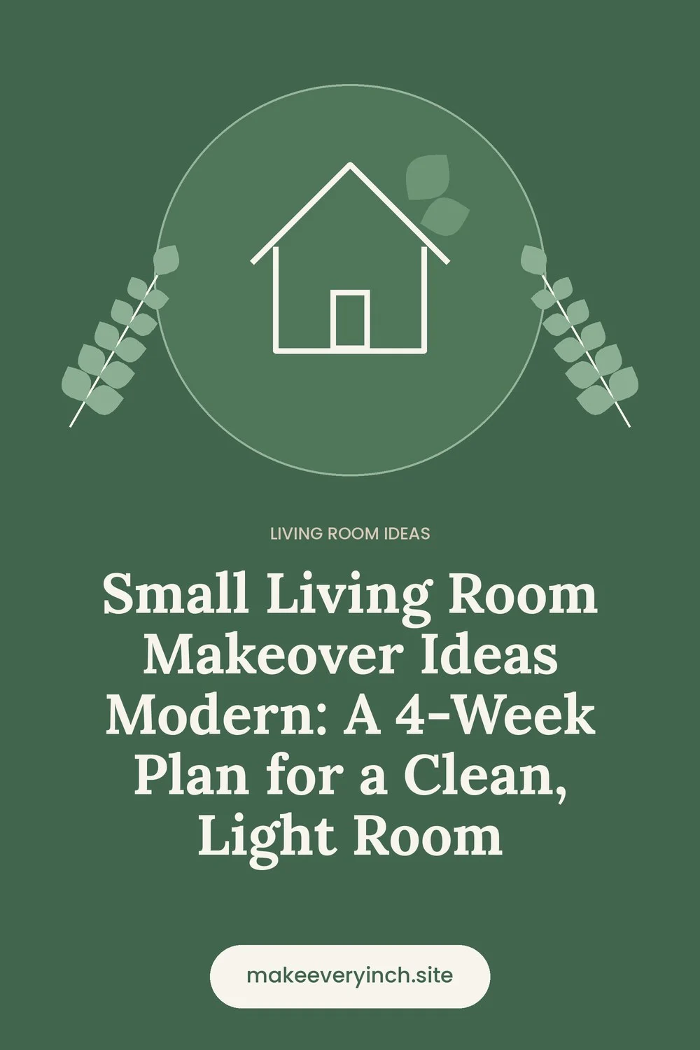 Pinterest pin: Small Living Room Makeover Ideas Modern: A 4-Week Plan for a Clean, Light Room, with a house and leaf illustration