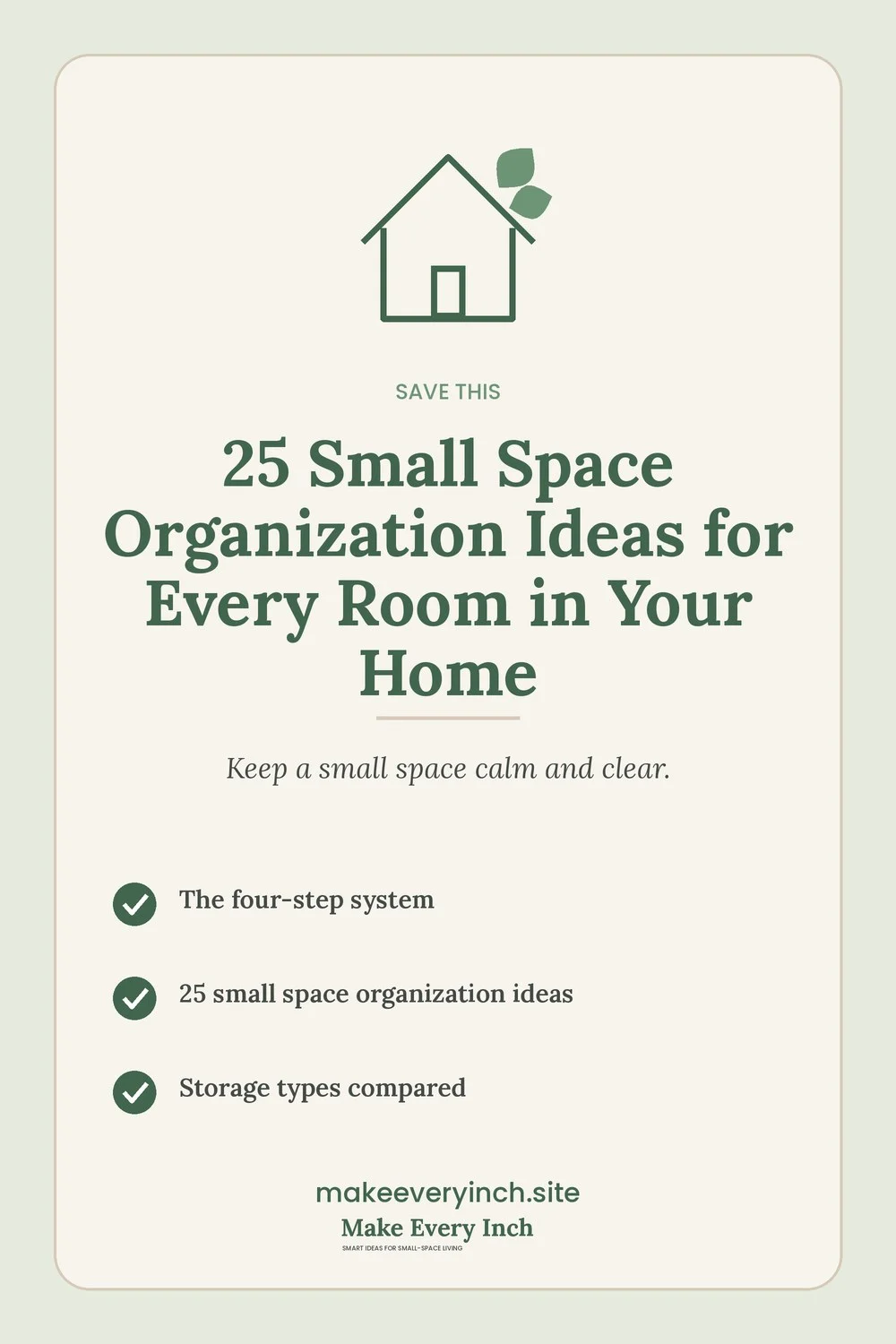 Save-this Pinterest pin with a short checklist for: 25 Small Space Organization Ideas for Every Room in Your Home